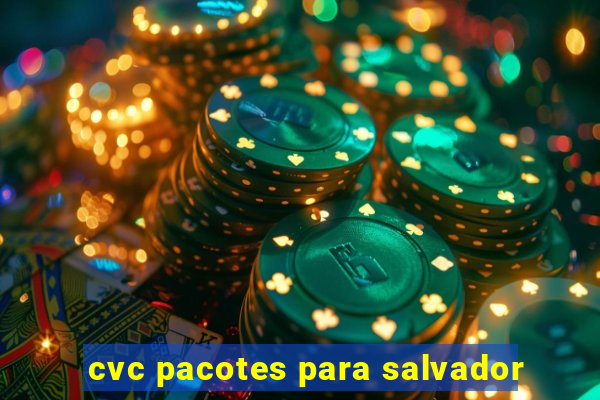 cvc pacotes para salvador